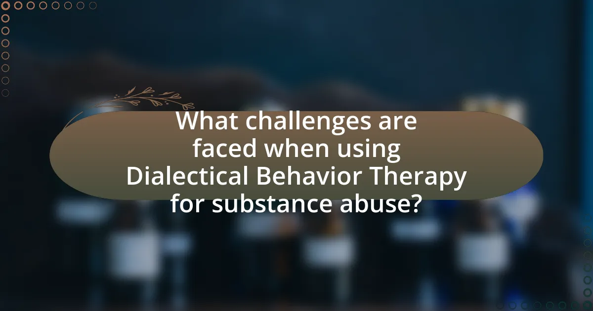What challenges are faced when using Dialectical Behavior Therapy for substance abuse?