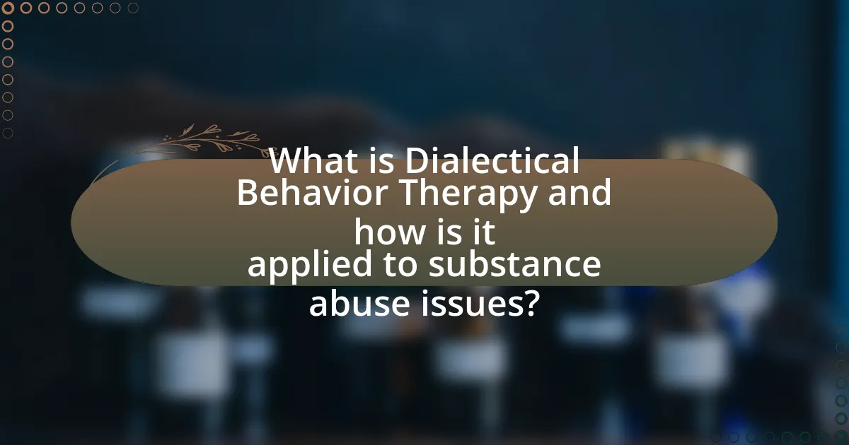 What is Dialectical Behavior Therapy and how is it applied to substance abuse issues?