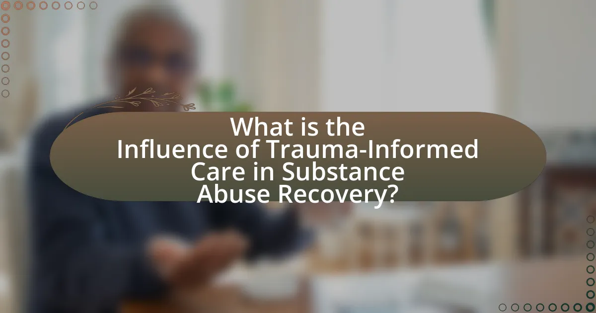 What is the Influence of Trauma-Informed Care in Substance Abuse Recovery?